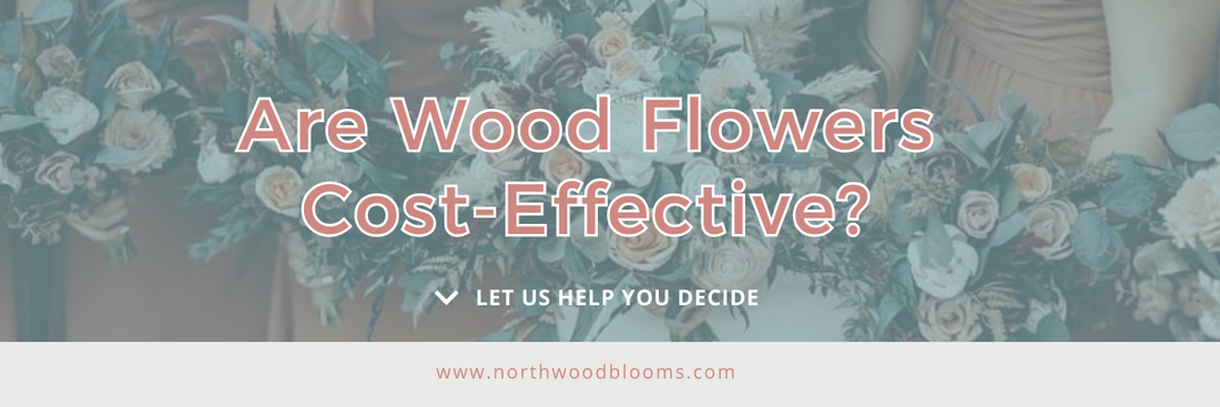 Are Wood Flowers Cost Effective?