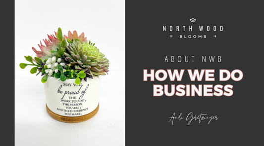 About North Wood Blooms: How we do Business